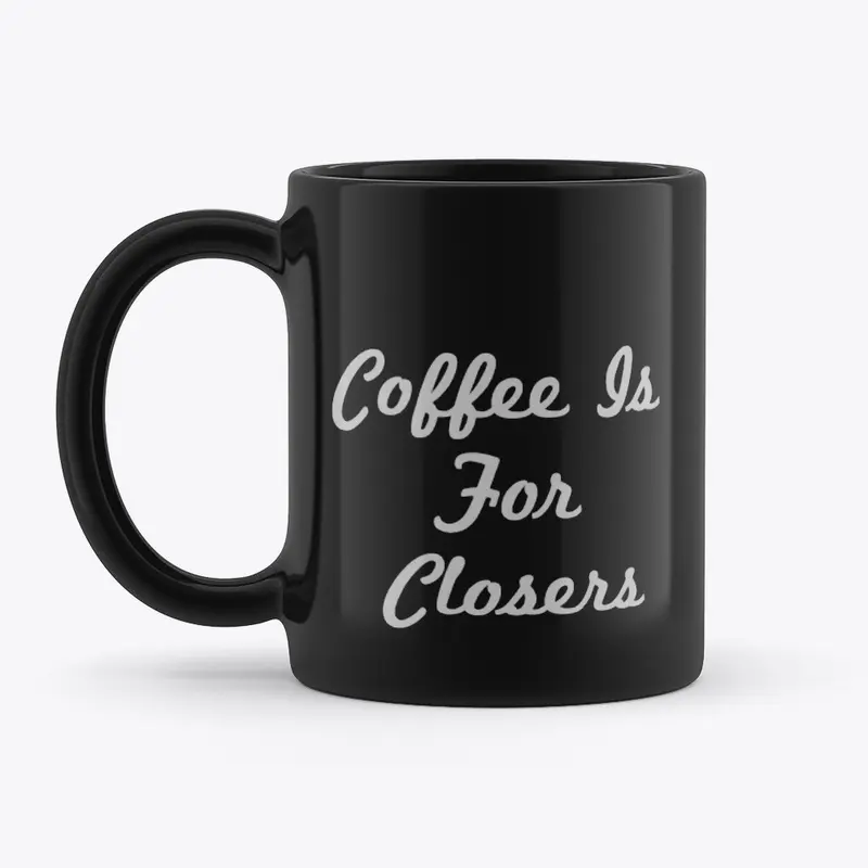 Coffee Is For Closers! The Mug You Need 